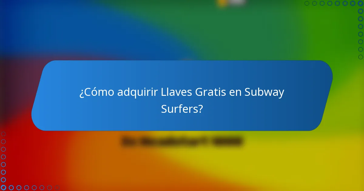 ¿Cómo adquirir Llaves Gratis en Subway Surfers?