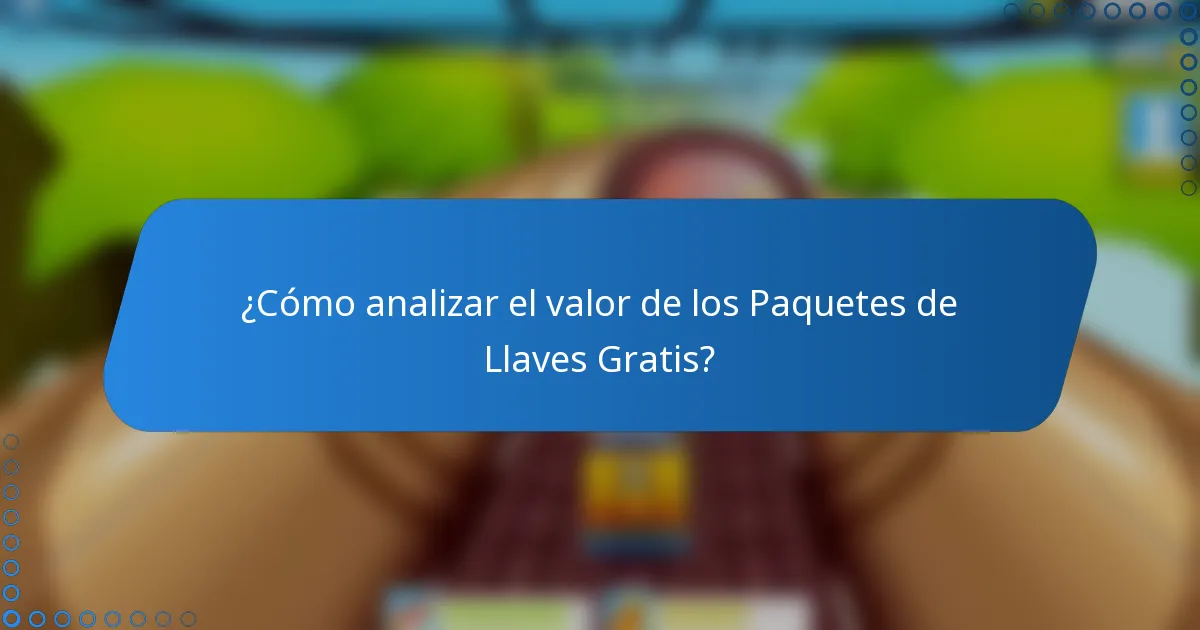 ¿Cómo analizar el valor de los Paquetes de Llaves Gratis?