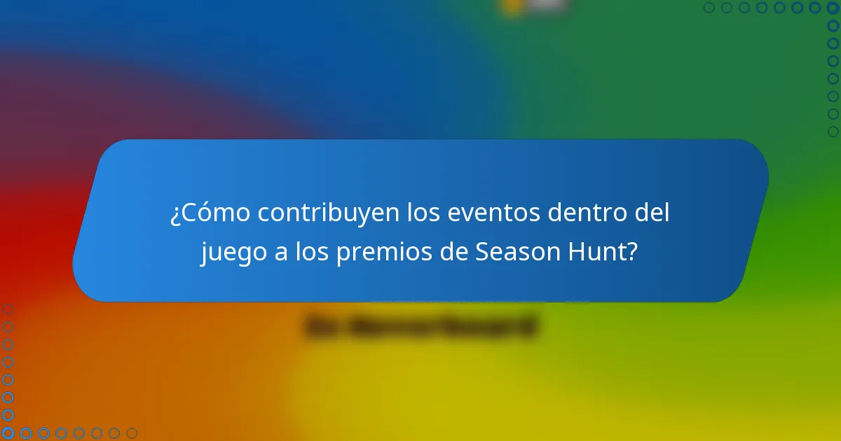 ¿Cómo contribuyen los eventos dentro del juego a los premios de Season Hunt?