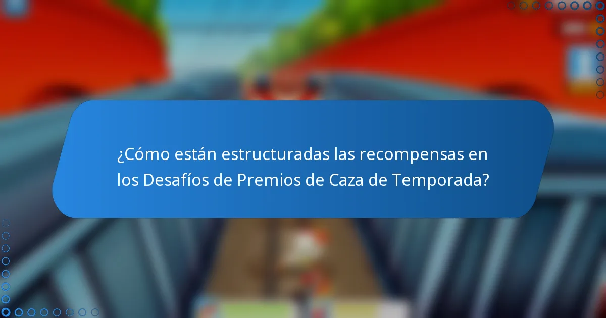 ¿Cómo están estructuradas las recompensas en los Desafíos de Premios de Caza de Temporada?