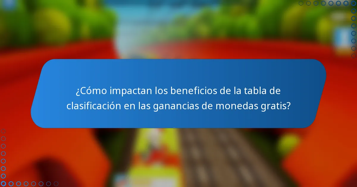 ¿Cómo impactan los beneficios de la tabla de clasificación en las ganancias de monedas gratis?