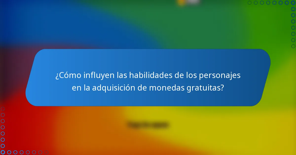¿Cómo influyen las habilidades de los personajes en la adquisición de monedas gratuitas?