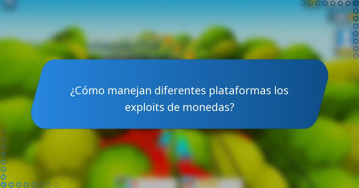 ¿Cómo manejan diferentes plataformas los exploits de monedas?