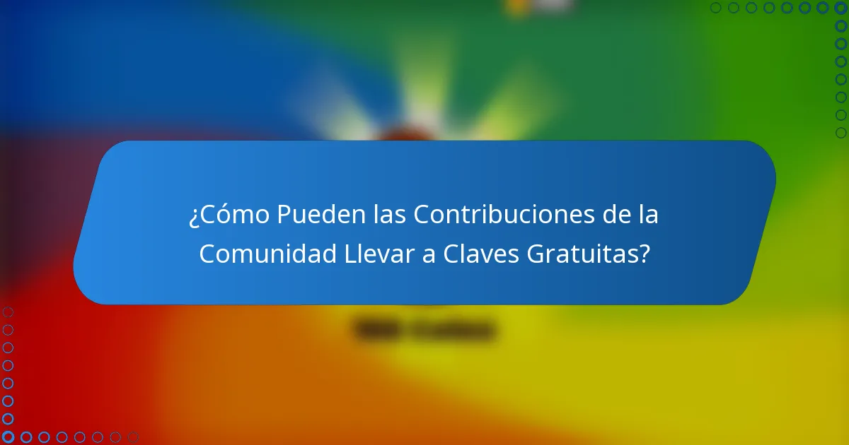 ¿Cómo Pueden las Contribuciones de la Comunidad Llevar a Claves Gratuitas?