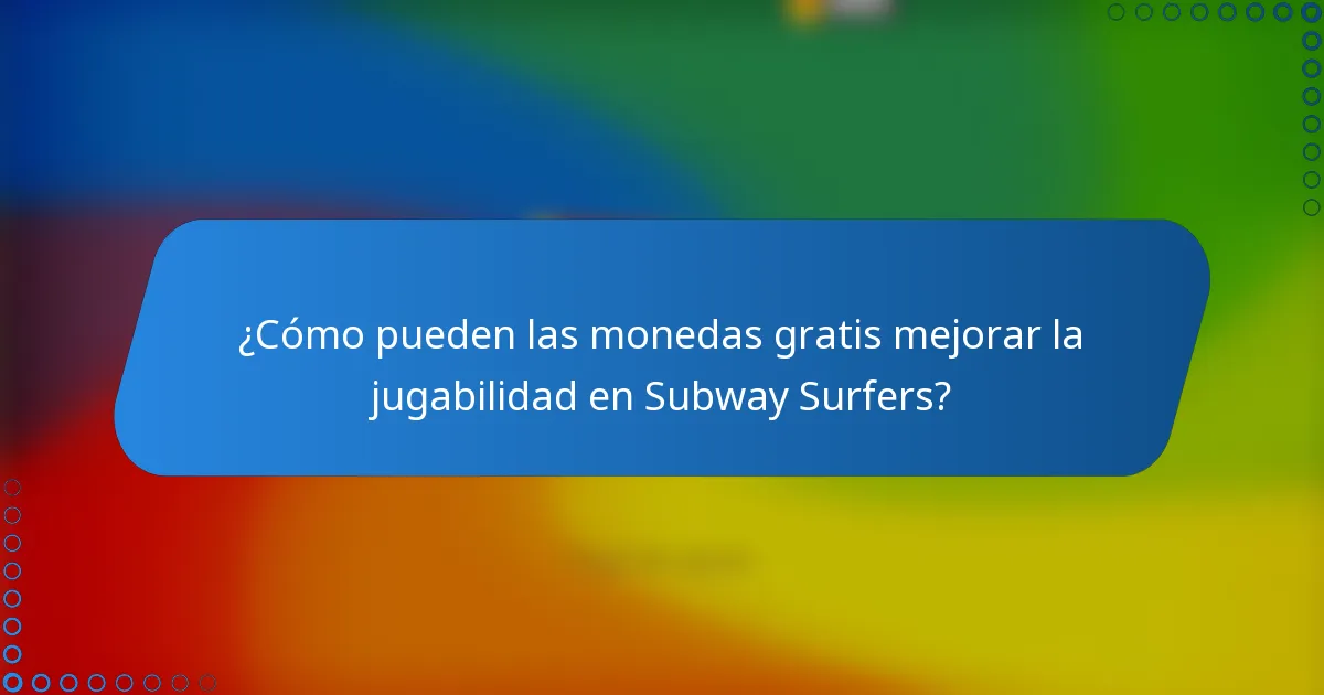 ¿Cómo pueden las monedas gratis mejorar la jugabilidad en Subway Surfers?
