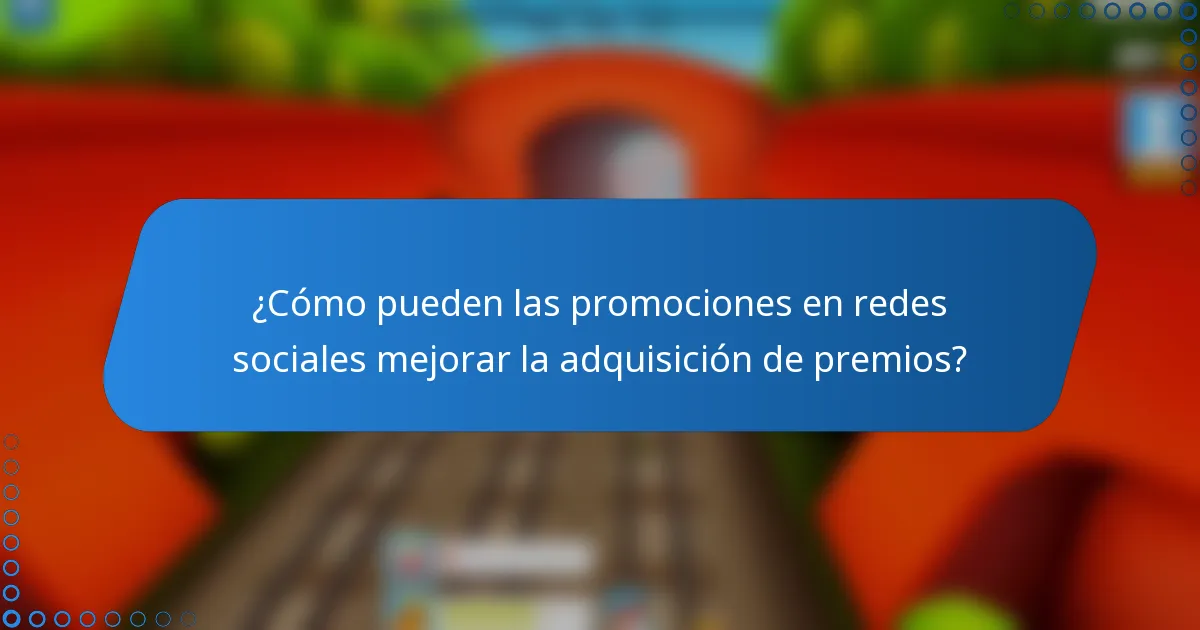 ¿Cómo pueden las promociones en redes sociales mejorar la adquisición de premios?