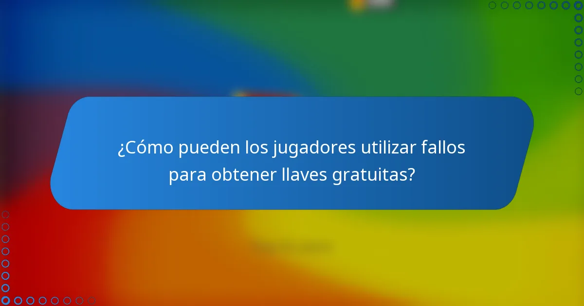 ¿Cómo pueden los jugadores utilizar fallos para obtener llaves gratuitas?