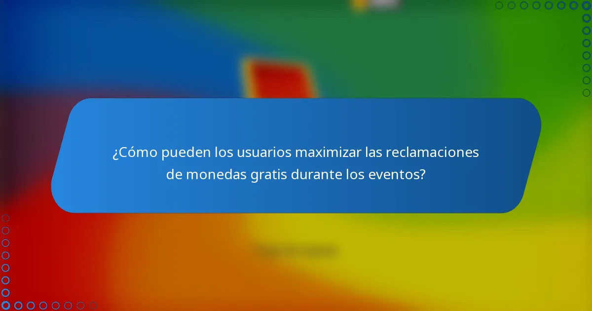 ¿Cómo pueden los usuarios maximizar las reclamaciones de monedas gratis durante los eventos?