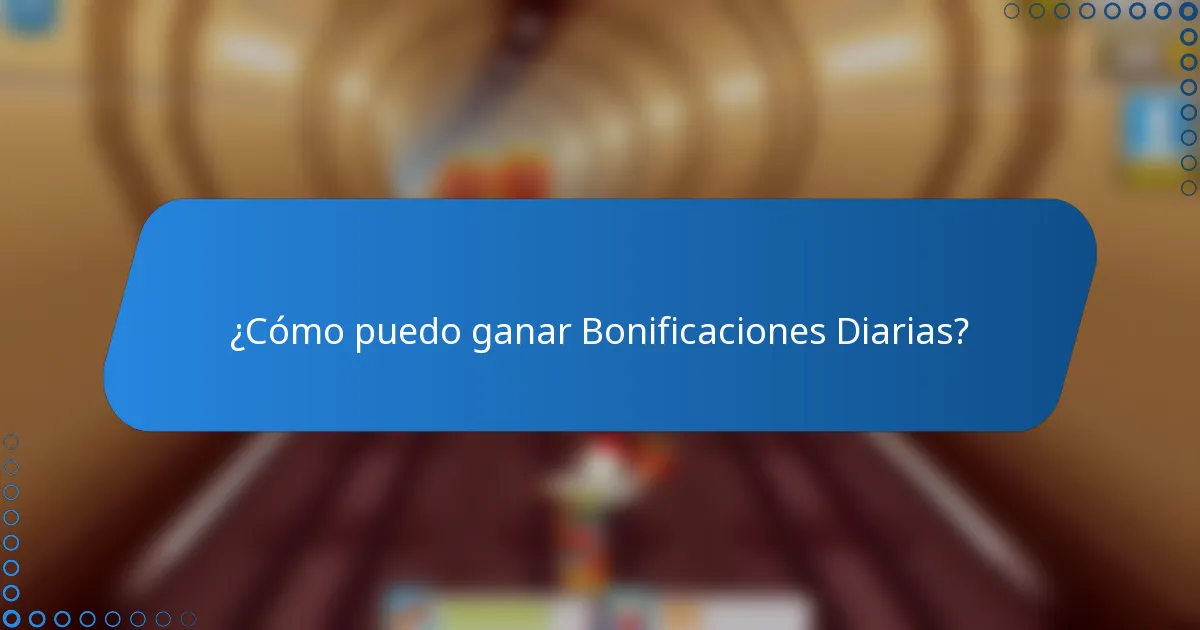 ¿Cómo puedo ganar Bonificaciones Diarias?
