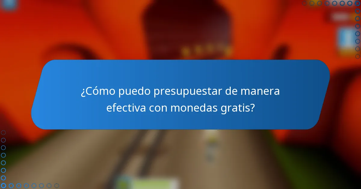 ¿Cómo puedo presupuestar de manera efectiva con monedas gratis?