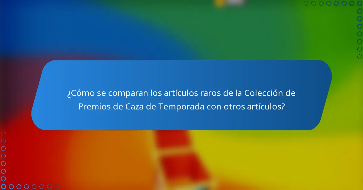 ¿Cómo se comparan los artículos raros de la Colección de Premios de Caza de Temporada con otros artículos?