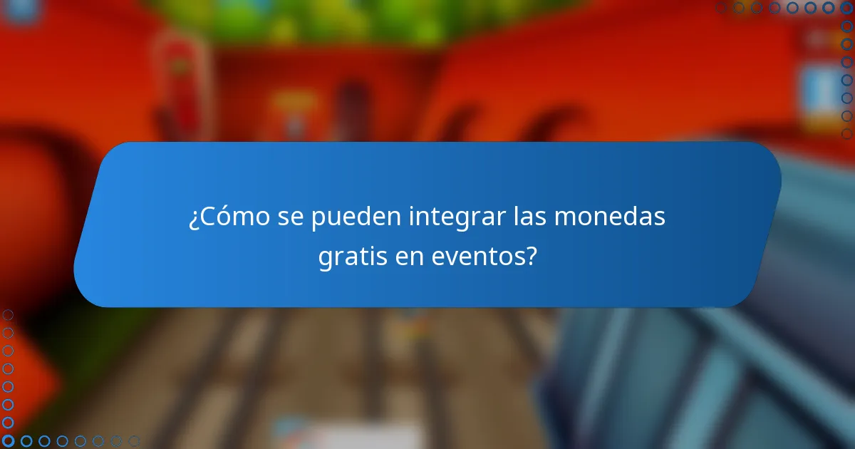 ¿Cómo se pueden integrar las monedas gratis en eventos?