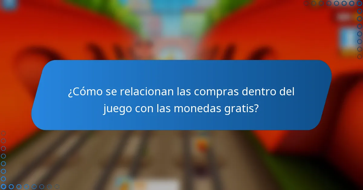 ¿Cómo se relacionan las compras dentro del juego con las monedas gratis?