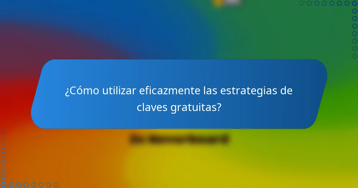 ¿Cómo utilizar eficazmente las estrategias de claves gratuitas?