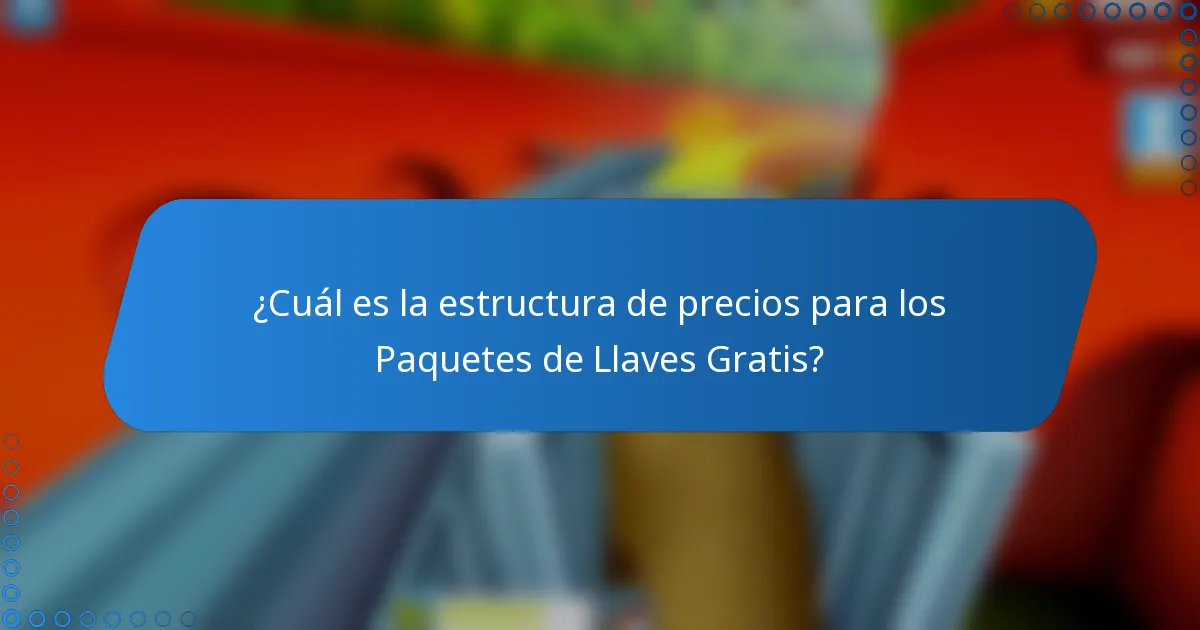 ¿Cuál es la estructura de precios para los Paquetes de Llaves Gratis?