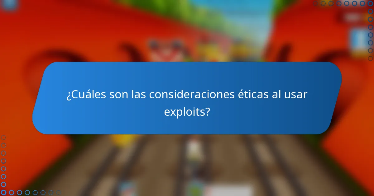 ¿Cuáles son las consideraciones éticas al usar exploits?