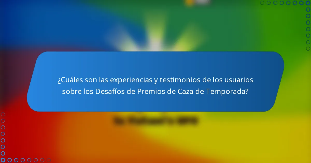 ¿Cuáles son las experiencias y testimonios de los usuarios sobre los Desafíos de Premios de Caza de Temporada?
