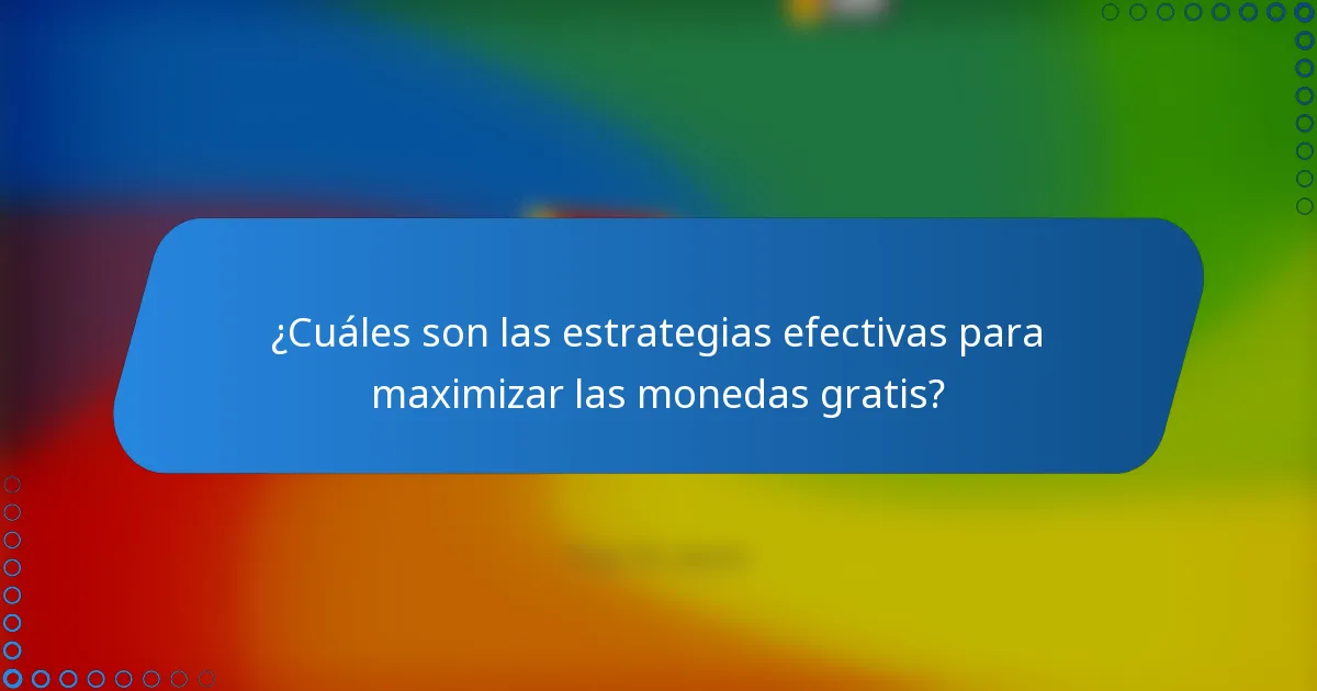 ¿Cuáles son las estrategias efectivas para maximizar las monedas gratis?