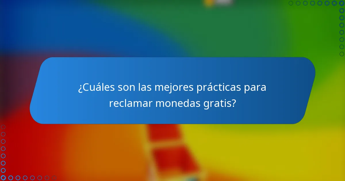 ¿Cuáles son las mejores prácticas para reclamar monedas gratis?