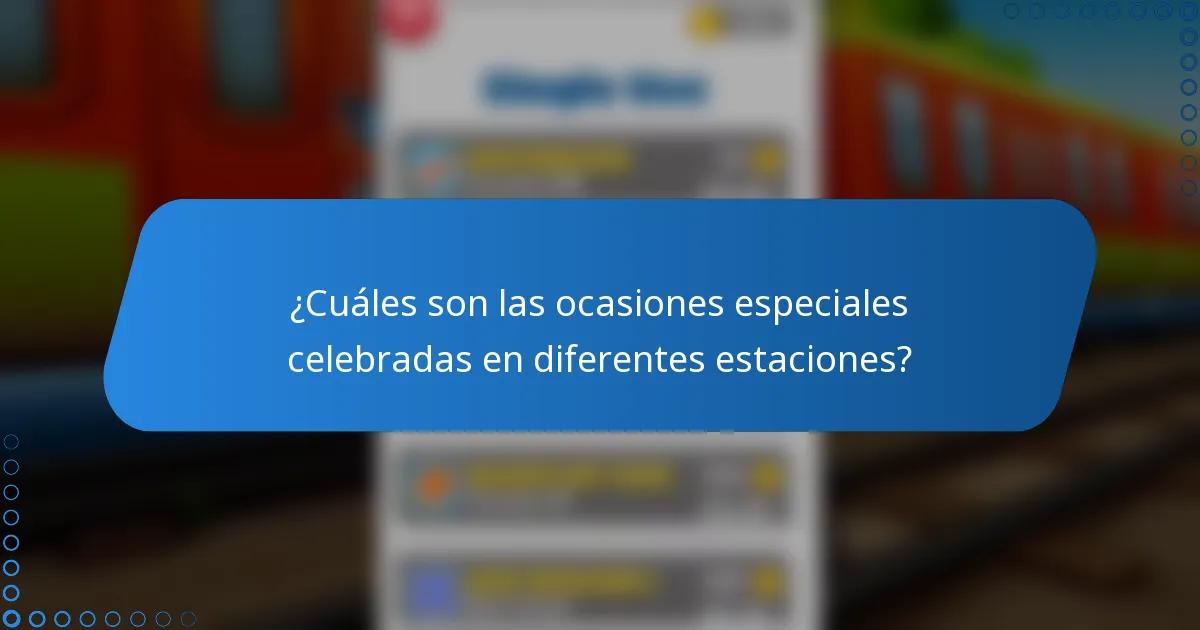 ¿Cuáles son las ocasiones especiales celebradas en diferentes estaciones?