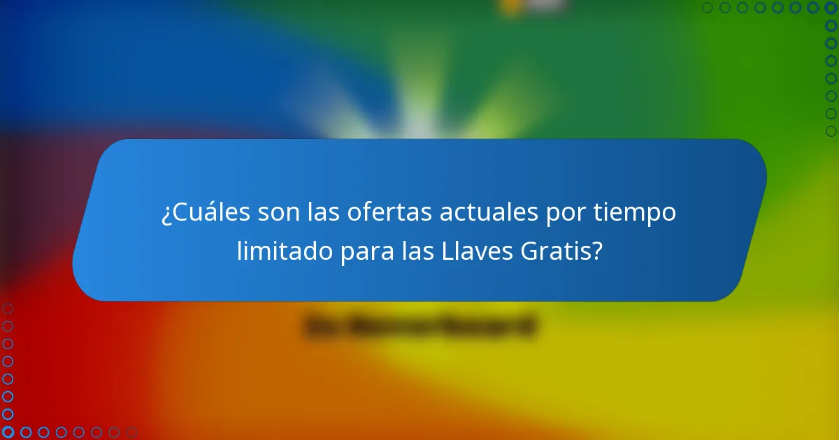 ¿Cuáles son las ofertas actuales por tiempo limitado para las Llaves Gratis?