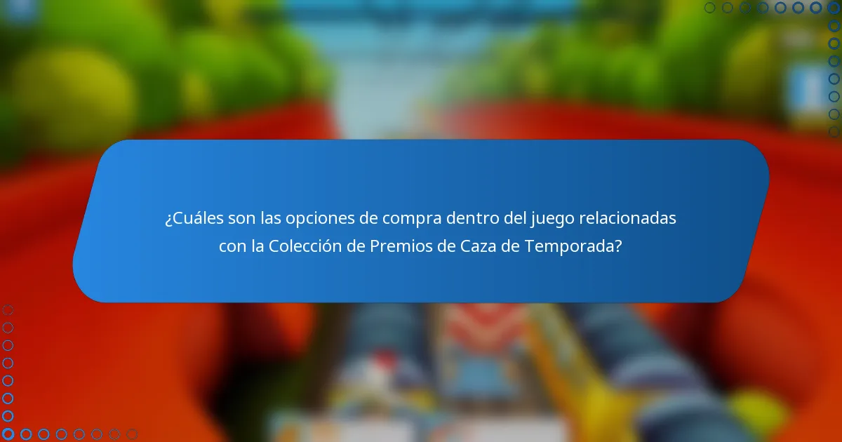 ¿Cuáles son las opciones de compra dentro del juego relacionadas con la Colección de Premios de Caza de Temporada?