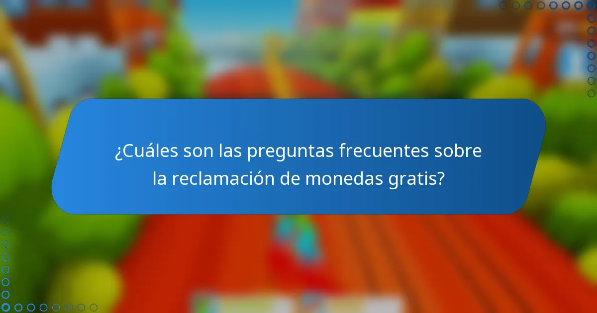 ¿Cuáles son las preguntas frecuentes sobre la reclamación de monedas gratis?