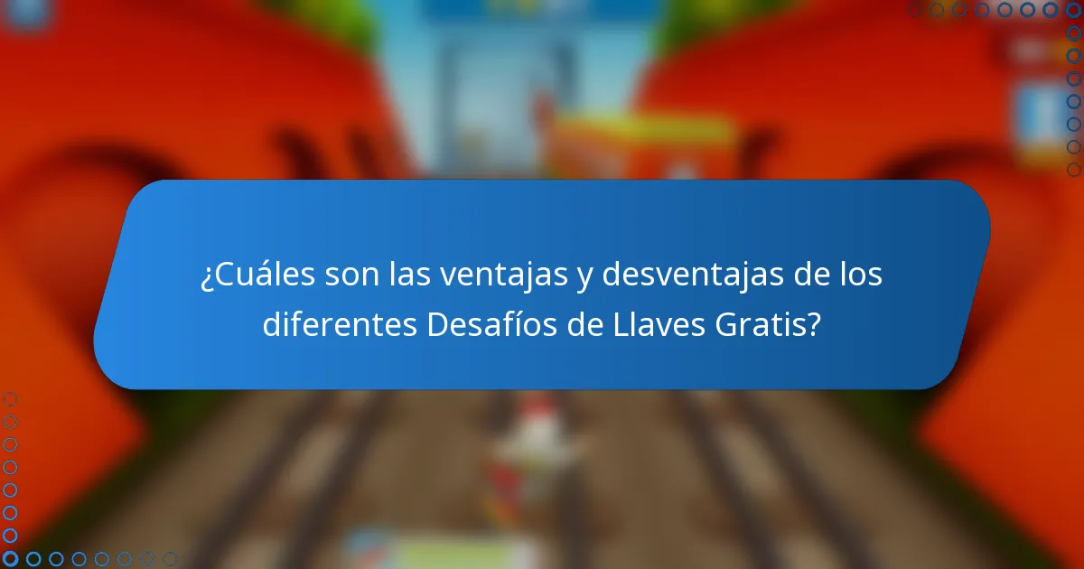 ¿Cuáles son las ventajas y desventajas de los diferentes Desafíos de Llaves Gratis?