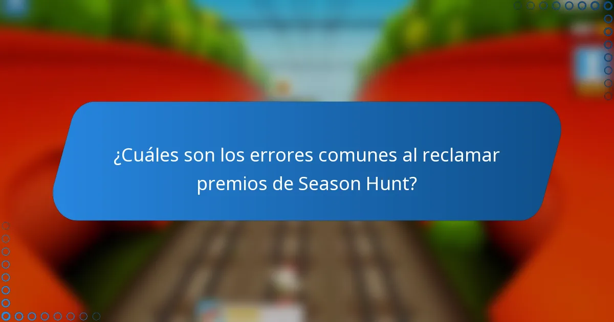 ¿Cuáles son los errores comunes al reclamar premios de Season Hunt?