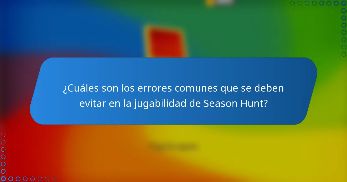 ¿Cuáles son los errores comunes que se deben evitar en la jugabilidad de Season Hunt?