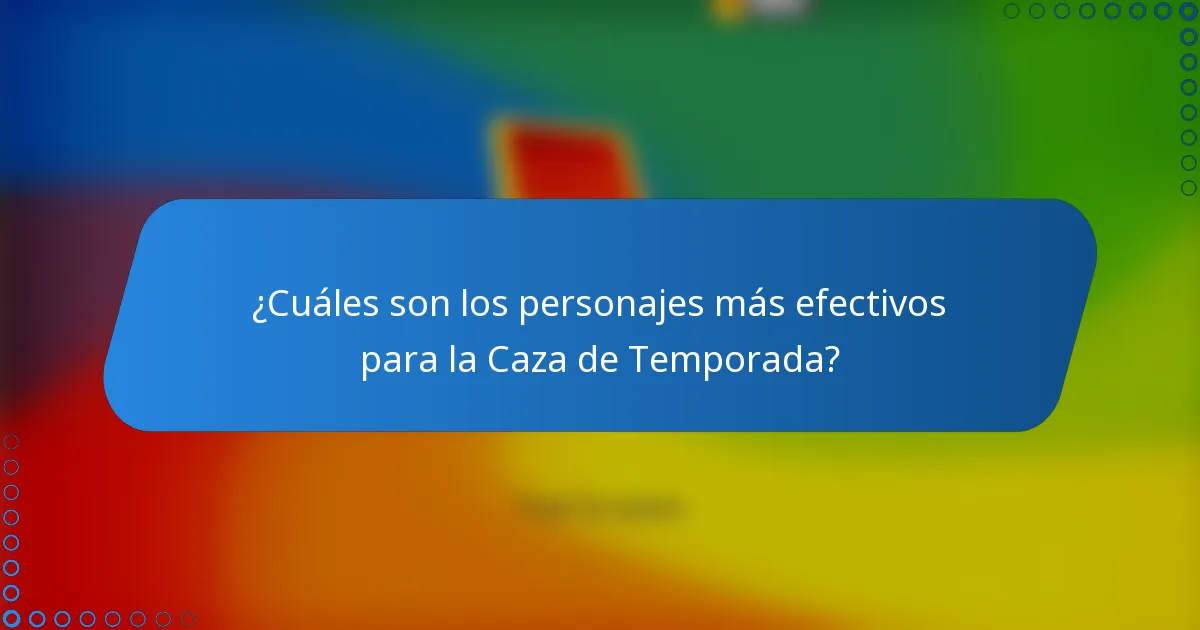 ¿Cuáles son los personajes más efectivos para la Caza de Temporada?