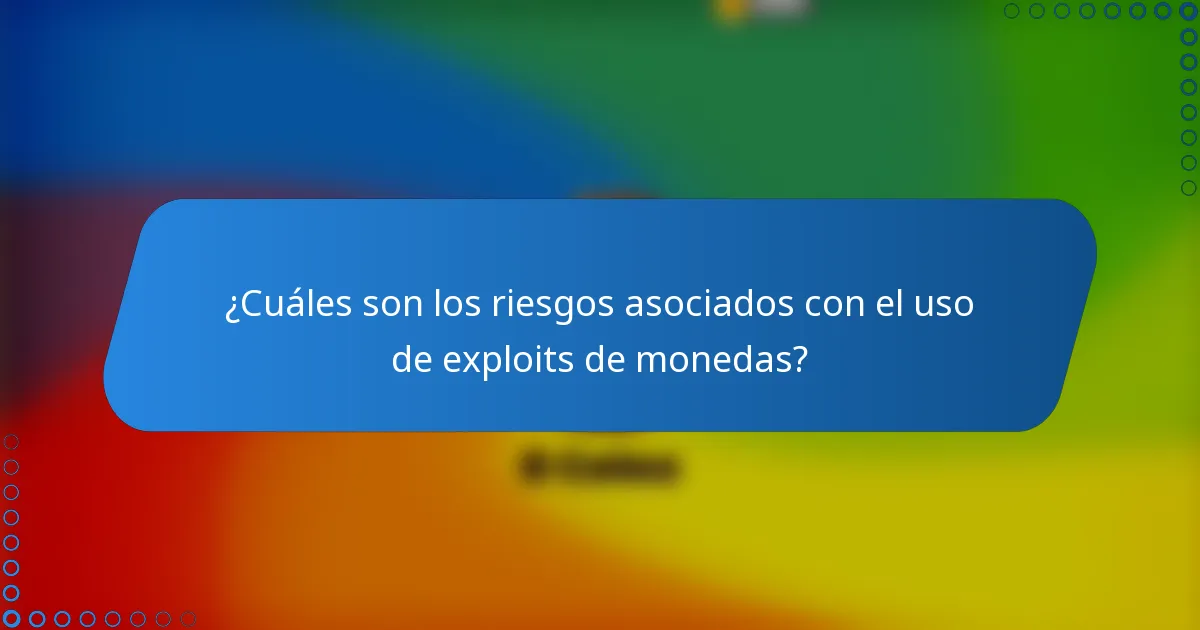 ¿Cuáles son los riesgos asociados con el uso de exploits de monedas?