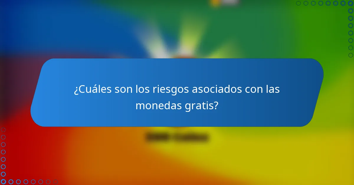 ¿Cuáles son los riesgos asociados con las monedas gratis?