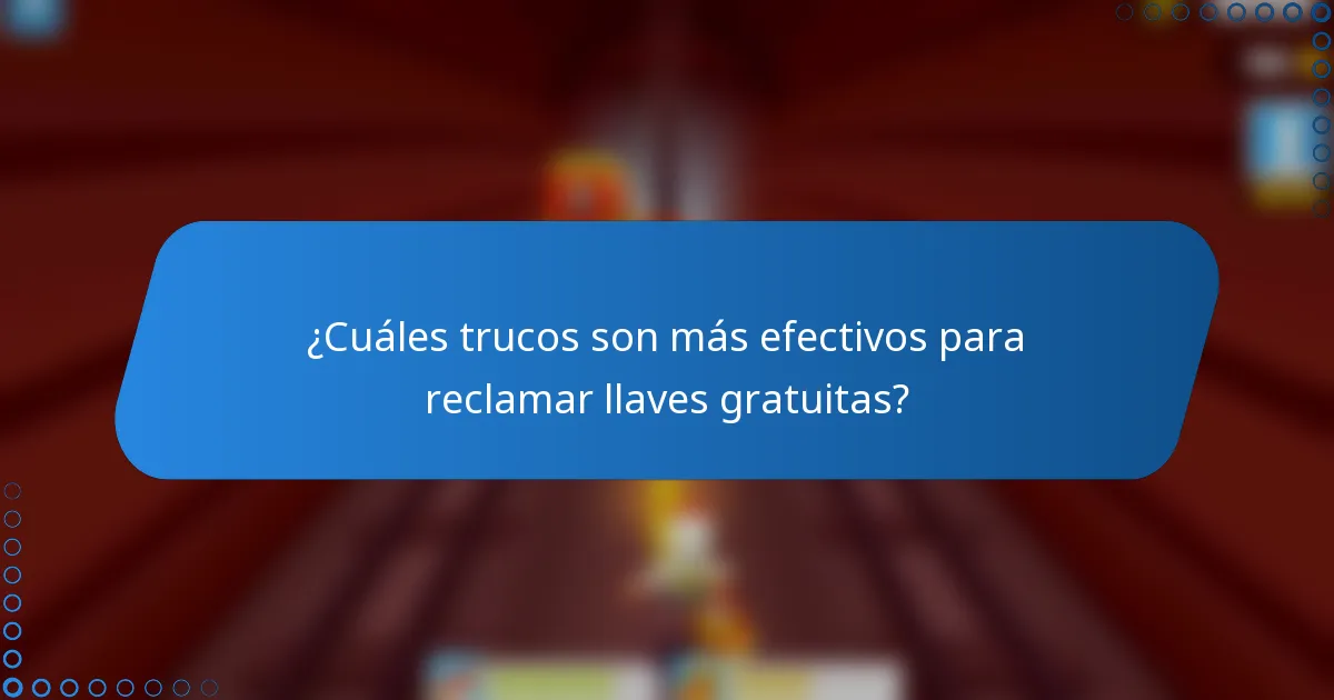 ¿Cuáles trucos son más efectivos para reclamar llaves gratuitas?