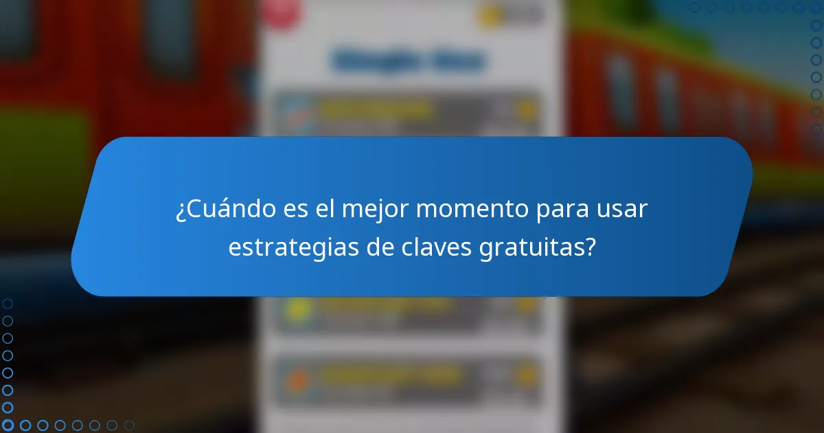 ¿Cuándo es el mejor momento para usar estrategias de claves gratuitas?