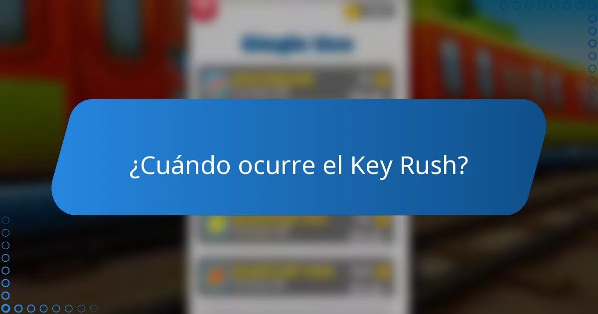 ¿Cuándo ocurre el Key Rush?
