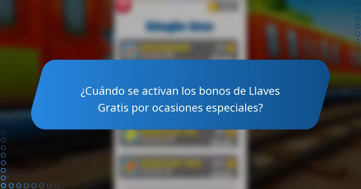 ¿Cuándo se activan los bonos de Llaves Gratis por ocasiones especiales?