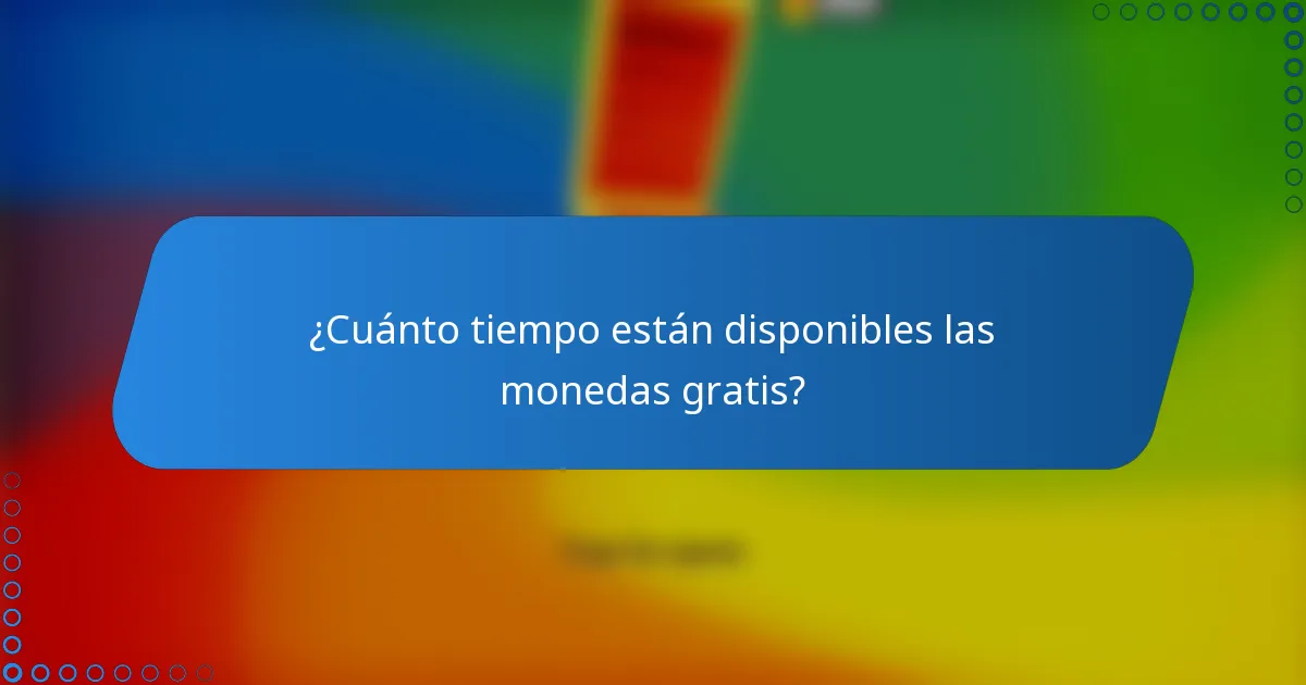 ¿Cuánto tiempo están disponibles las monedas gratis?