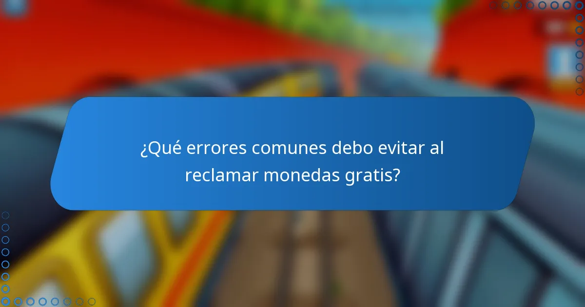 ¿Qué errores comunes debo evitar al reclamar monedas gratis?