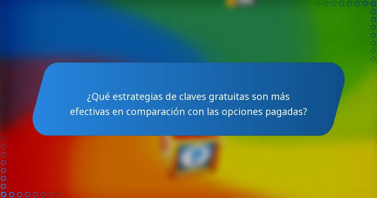 ¿Qué estrategias de claves gratuitas son más efectivas en comparación con las opciones pagadas?