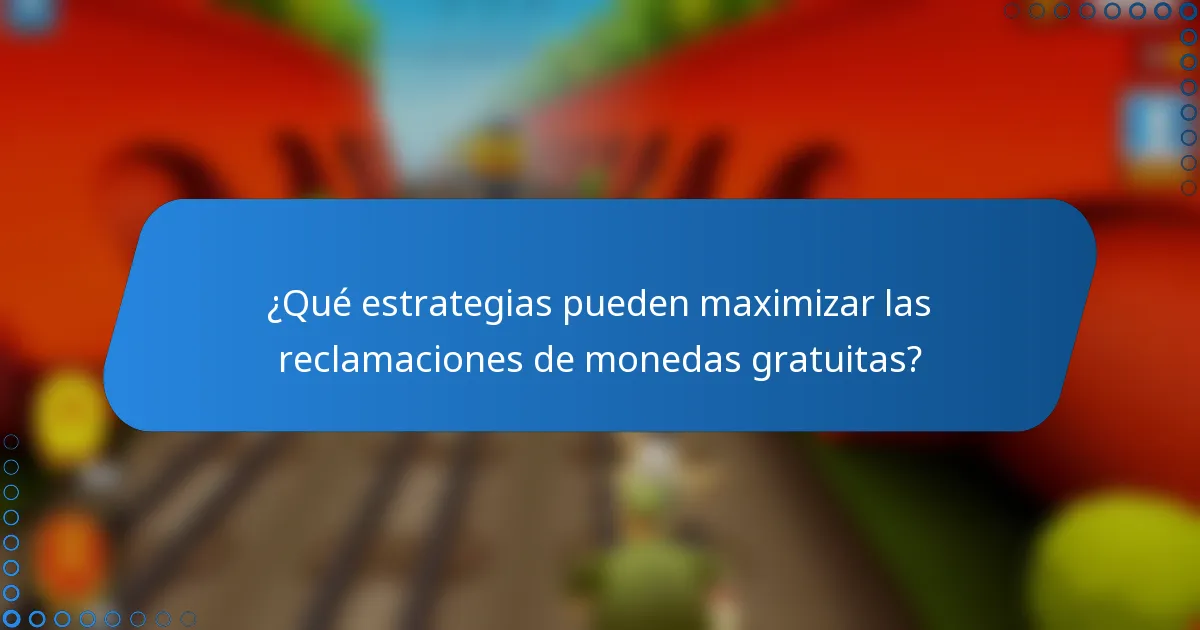 ¿Qué estrategias pueden maximizar las reclamaciones de monedas gratuitas?