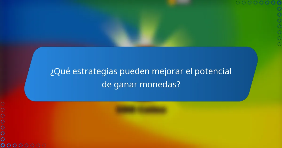 ¿Qué estrategias pueden mejorar el potencial de ganar monedas?
