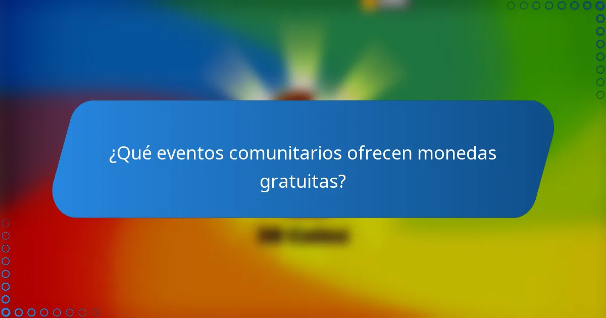 ¿Qué eventos comunitarios ofrecen monedas gratuitas?
