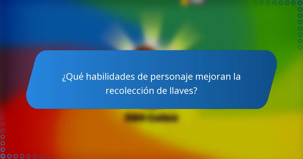 ¿Qué habilidades de personaje mejoran la recolección de llaves?