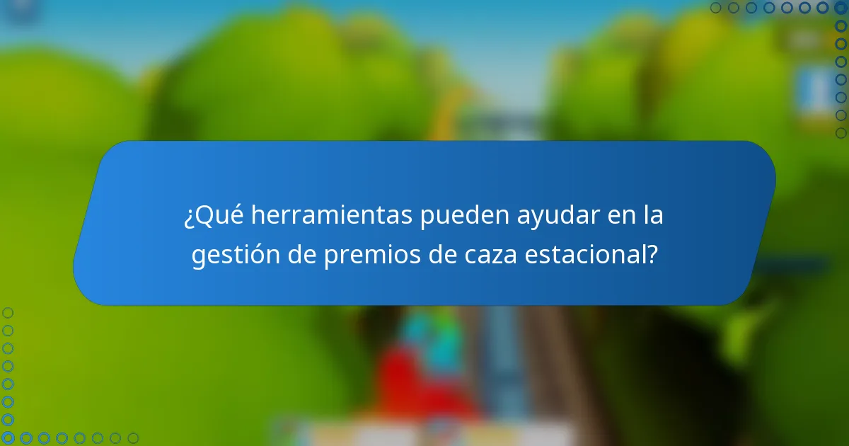 ¿Qué herramientas pueden ayudar en la gestión de premios de caza estacional?