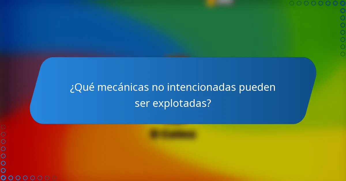 ¿Qué mecánicas no intencionadas pueden ser explotadas?