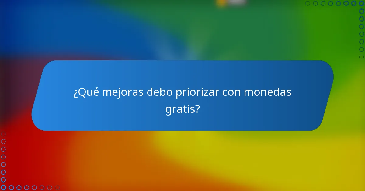 ¿Qué mejoras debo priorizar con monedas gratis?