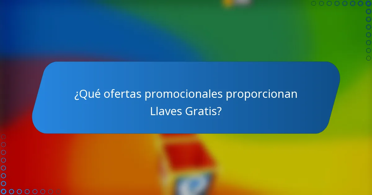 ¿Qué ofertas promocionales proporcionan Llaves Gratis?