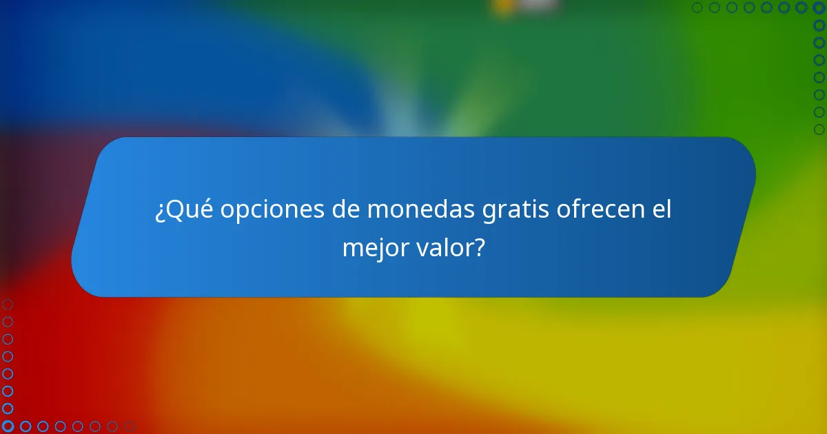 ¿Qué opciones de monedas gratis ofrecen el mejor valor?