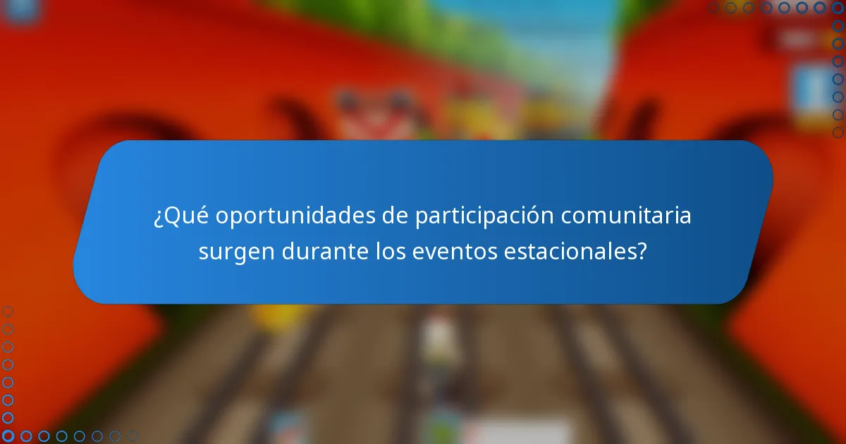 ¿Qué oportunidades de participación comunitaria surgen durante los eventos estacionales?